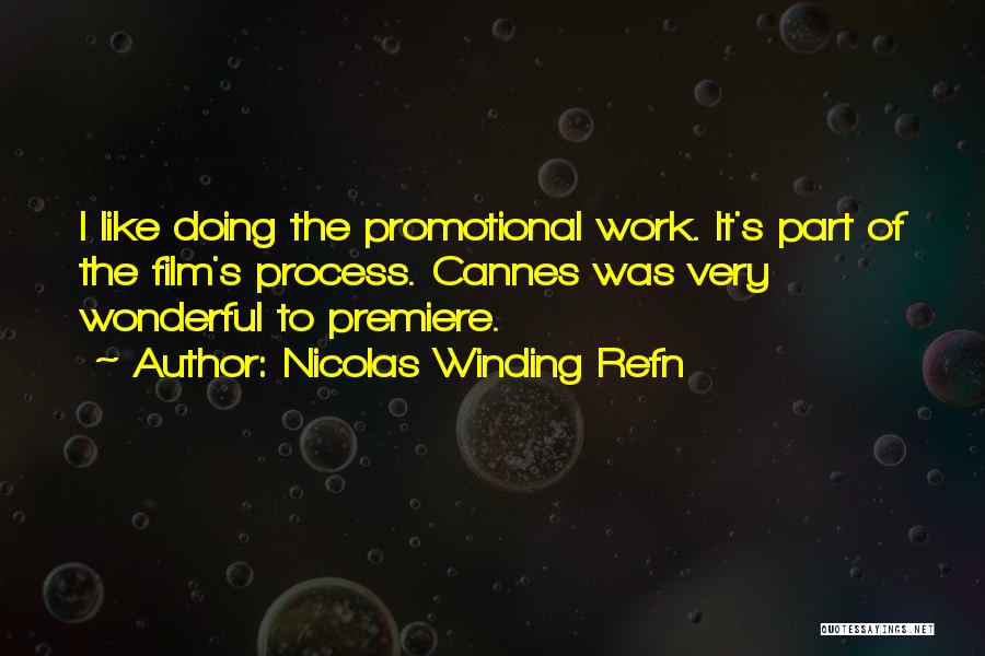 Nicolas Winding Refn Quotes: I Like Doing The Promotional Work. It's Part Of The Film's Process. Cannes Was Very Wonderful To Premiere.