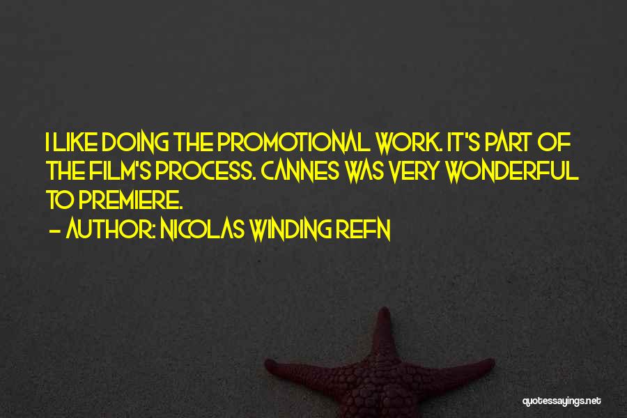 Nicolas Winding Refn Quotes: I Like Doing The Promotional Work. It's Part Of The Film's Process. Cannes Was Very Wonderful To Premiere.