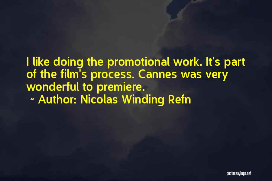 Nicolas Winding Refn Quotes: I Like Doing The Promotional Work. It's Part Of The Film's Process. Cannes Was Very Wonderful To Premiere.