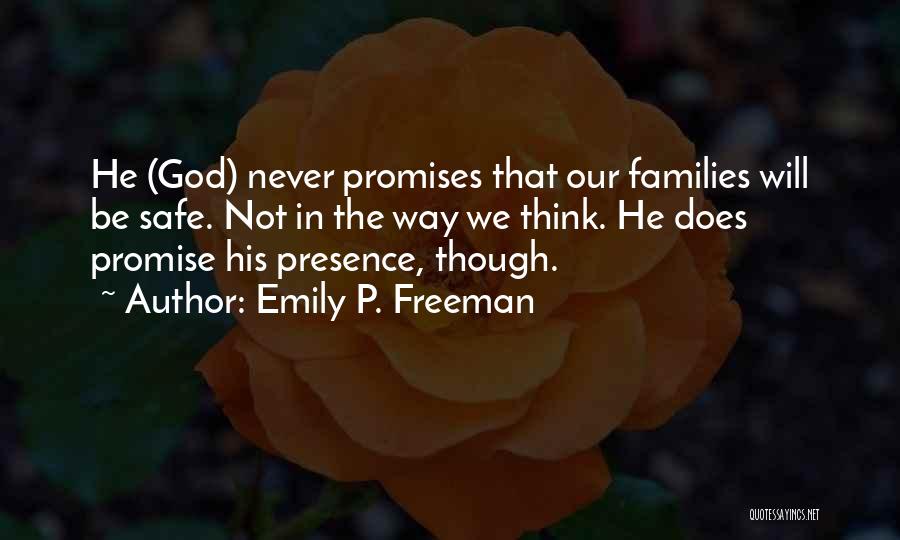 Emily P. Freeman Quotes: He (god) Never Promises That Our Families Will Be Safe. Not In The Way We Think. He Does Promise His