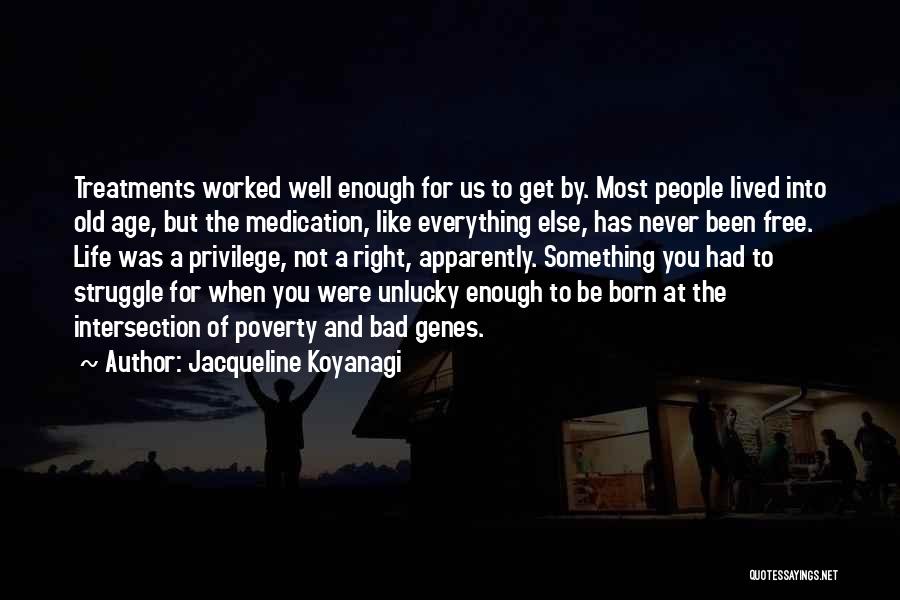 Jacqueline Koyanagi Quotes: Treatments Worked Well Enough For Us To Get By. Most People Lived Into Old Age, But The Medication, Like Everything