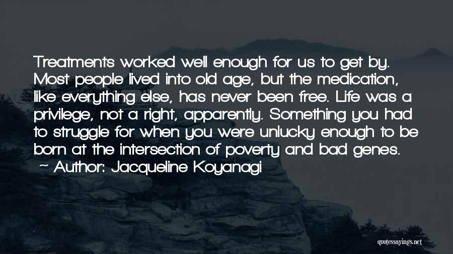 Jacqueline Koyanagi Quotes: Treatments Worked Well Enough For Us To Get By. Most People Lived Into Old Age, But The Medication, Like Everything