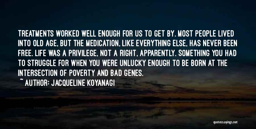 Jacqueline Koyanagi Quotes: Treatments Worked Well Enough For Us To Get By. Most People Lived Into Old Age, But The Medication, Like Everything