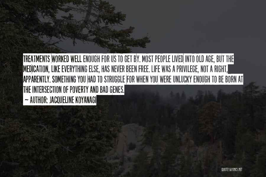 Jacqueline Koyanagi Quotes: Treatments Worked Well Enough For Us To Get By. Most People Lived Into Old Age, But The Medication, Like Everything