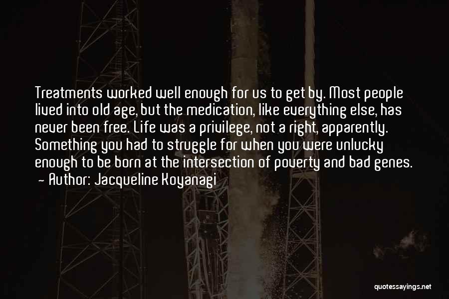 Jacqueline Koyanagi Quotes: Treatments Worked Well Enough For Us To Get By. Most People Lived Into Old Age, But The Medication, Like Everything