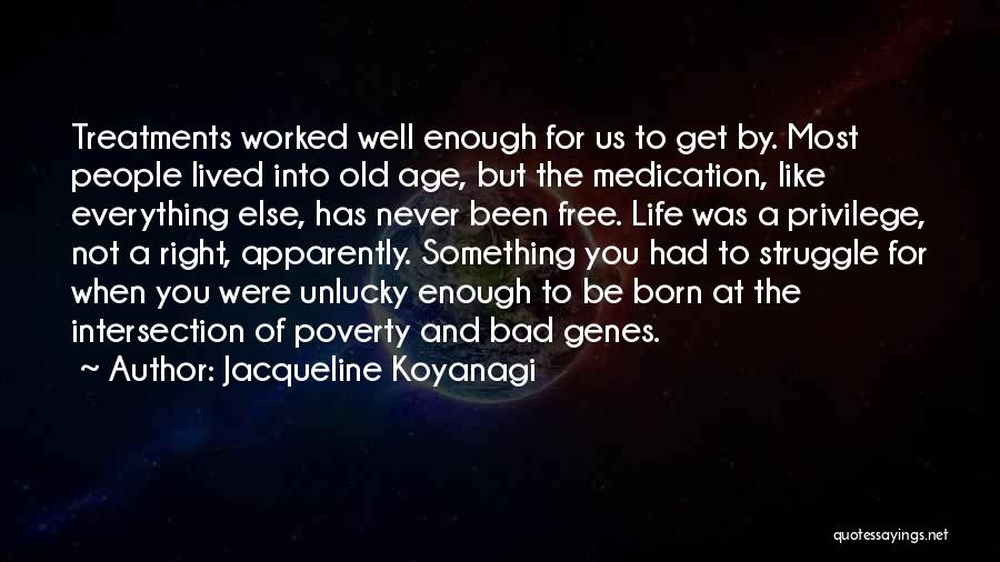 Jacqueline Koyanagi Quotes: Treatments Worked Well Enough For Us To Get By. Most People Lived Into Old Age, But The Medication, Like Everything