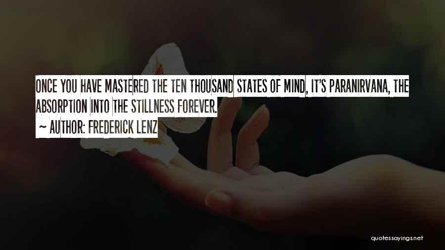 Frederick Lenz Quotes: Once You Have Mastered The Ten Thousand States Of Mind, It's Paranirvana, The Absorption Into The Stillness Forever.