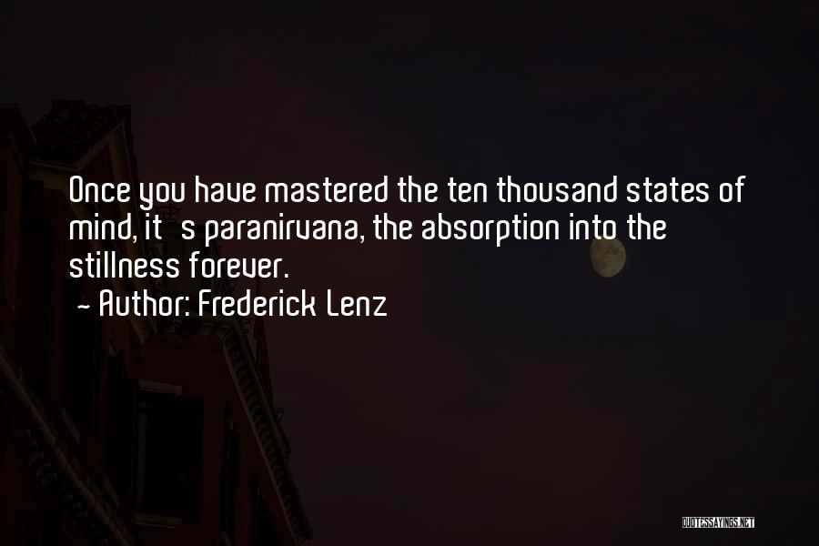 Frederick Lenz Quotes: Once You Have Mastered The Ten Thousand States Of Mind, It's Paranirvana, The Absorption Into The Stillness Forever.