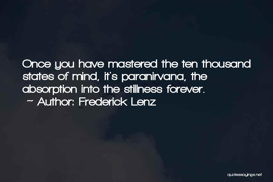 Frederick Lenz Quotes: Once You Have Mastered The Ten Thousand States Of Mind, It's Paranirvana, The Absorption Into The Stillness Forever.