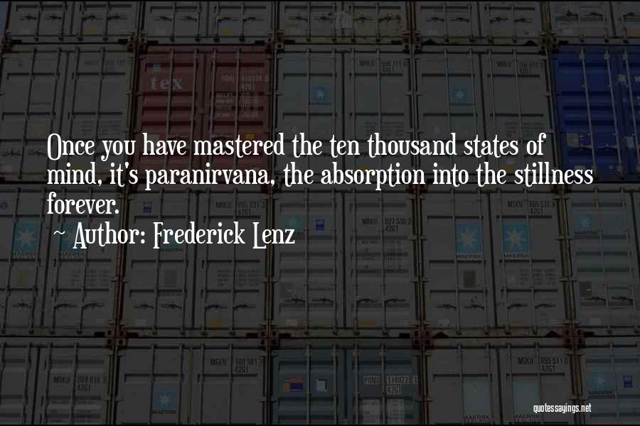 Frederick Lenz Quotes: Once You Have Mastered The Ten Thousand States Of Mind, It's Paranirvana, The Absorption Into The Stillness Forever.