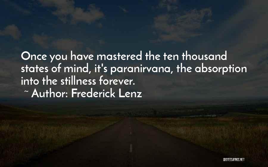 Frederick Lenz Quotes: Once You Have Mastered The Ten Thousand States Of Mind, It's Paranirvana, The Absorption Into The Stillness Forever.