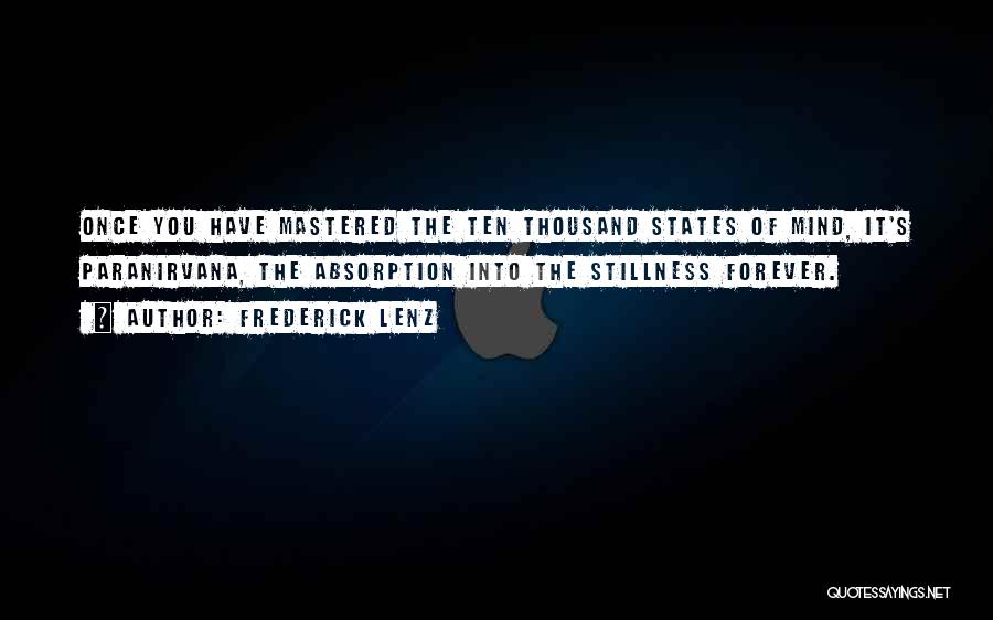 Frederick Lenz Quotes: Once You Have Mastered The Ten Thousand States Of Mind, It's Paranirvana, The Absorption Into The Stillness Forever.