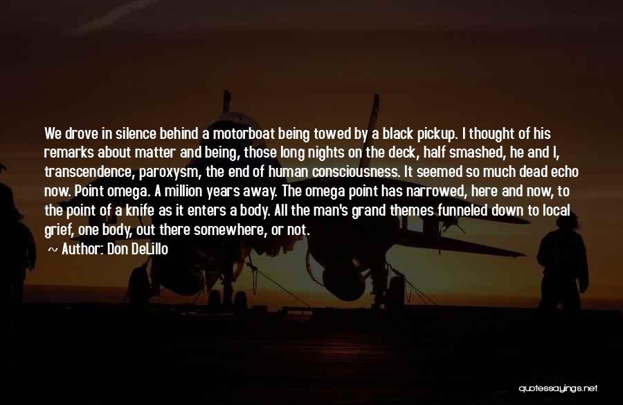 Don DeLillo Quotes: We Drove In Silence Behind A Motorboat Being Towed By A Black Pickup. I Thought Of His Remarks About Matter