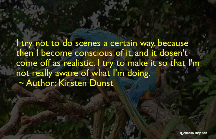 Kirsten Dunst Quotes: I Try Not To Do Scenes A Certain Way, Because Then I Become Conscious Of It, And It Dosen't Come