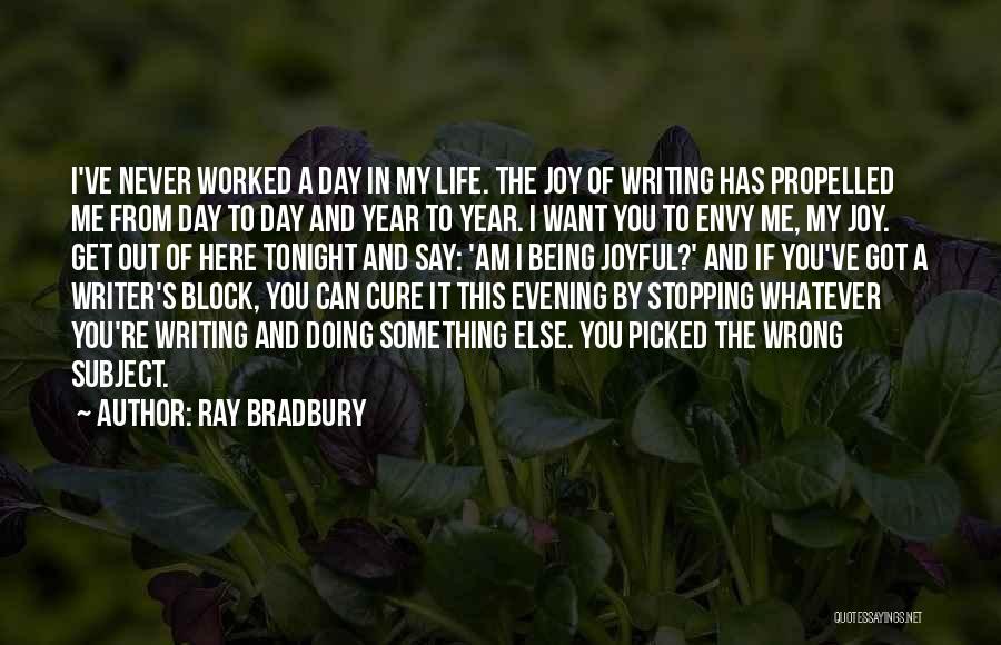 Ray Bradbury Quotes: I've Never Worked A Day In My Life. The Joy Of Writing Has Propelled Me From Day To Day And