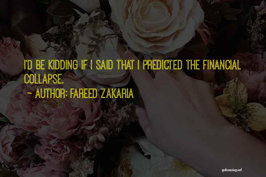 Fareed Zakaria Quotes: I'd Be Kidding If I Said That I Predicted The Financial Collapse.