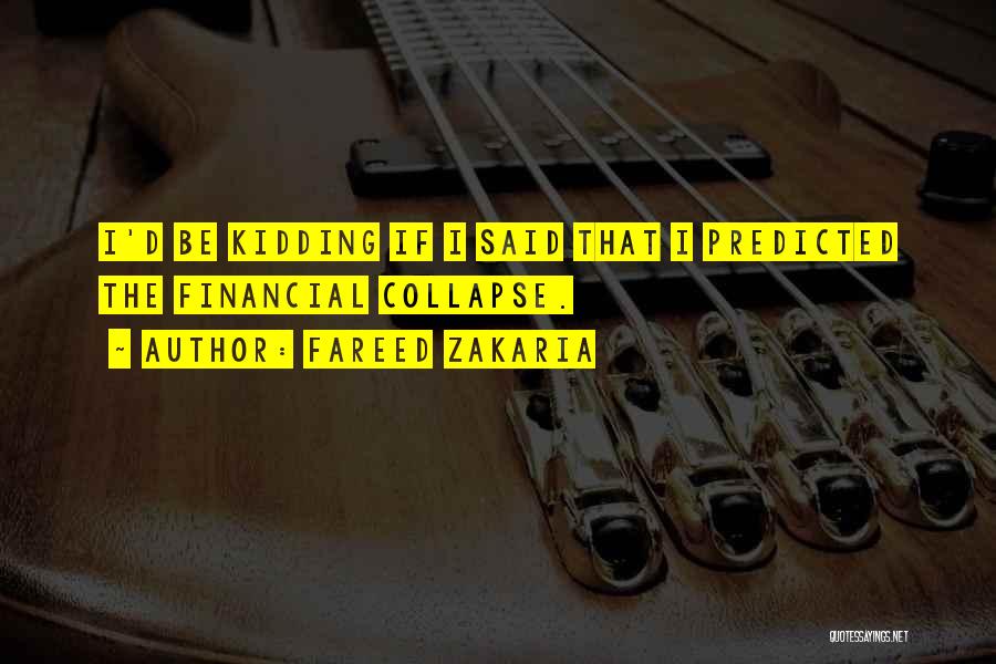 Fareed Zakaria Quotes: I'd Be Kidding If I Said That I Predicted The Financial Collapse.