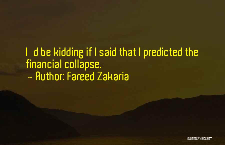 Fareed Zakaria Quotes: I'd Be Kidding If I Said That I Predicted The Financial Collapse.