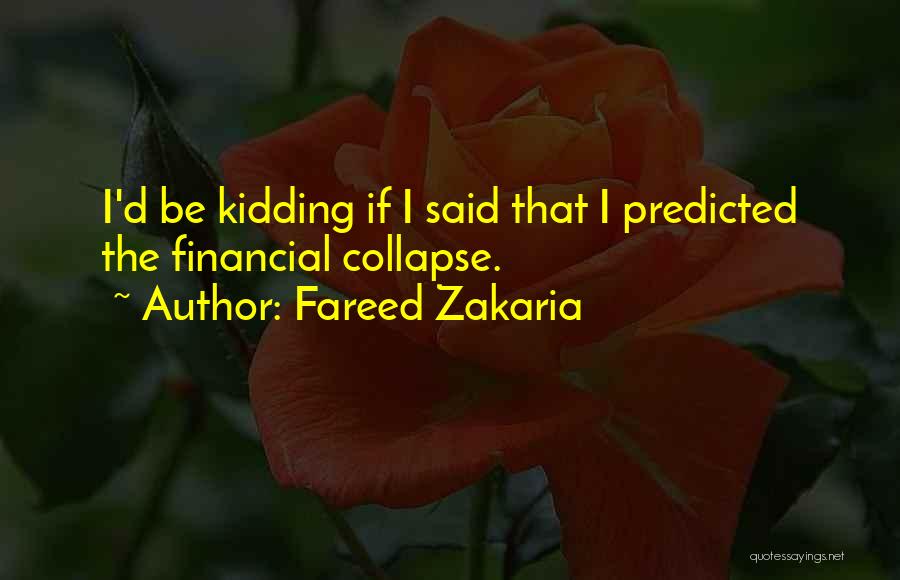 Fareed Zakaria Quotes: I'd Be Kidding If I Said That I Predicted The Financial Collapse.