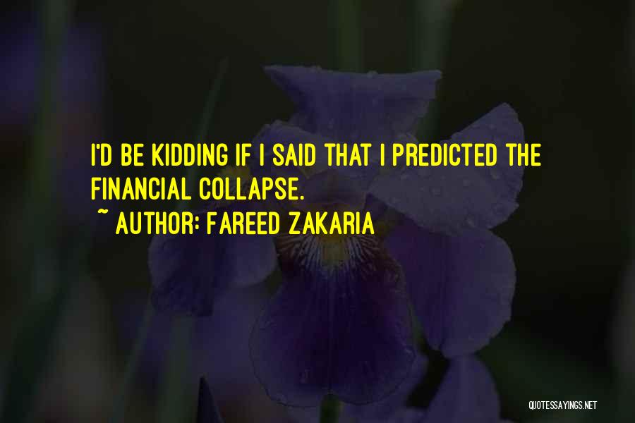 Fareed Zakaria Quotes: I'd Be Kidding If I Said That I Predicted The Financial Collapse.