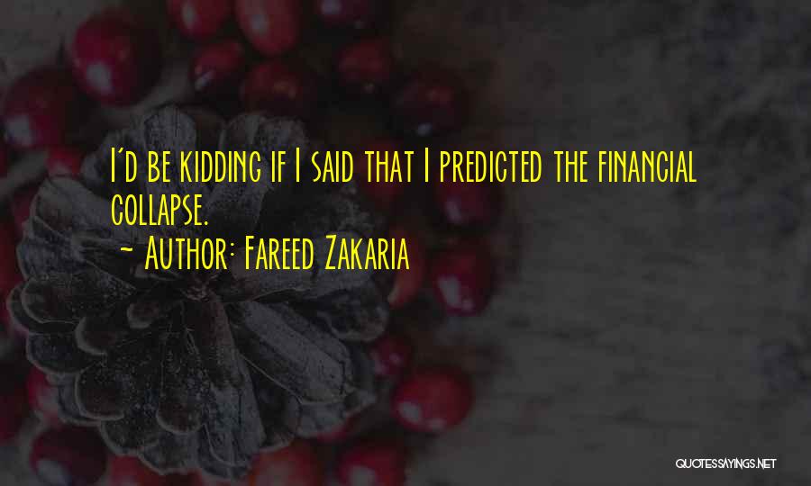 Fareed Zakaria Quotes: I'd Be Kidding If I Said That I Predicted The Financial Collapse.