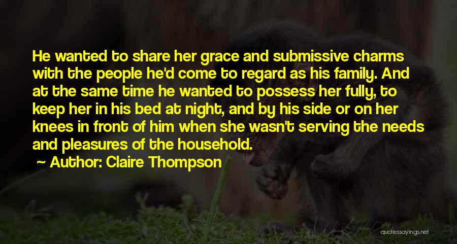 Claire Thompson Quotes: He Wanted To Share Her Grace And Submissive Charms With The People He'd Come To Regard As His Family. And