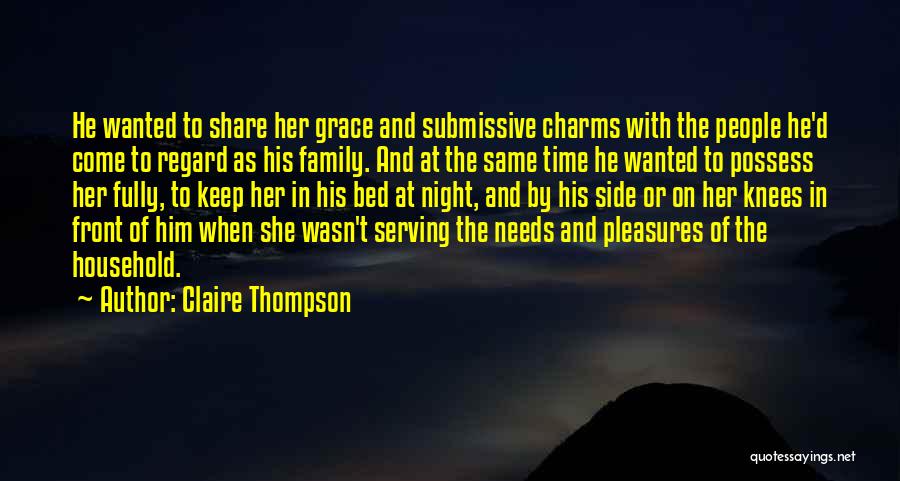 Claire Thompson Quotes: He Wanted To Share Her Grace And Submissive Charms With The People He'd Come To Regard As His Family. And