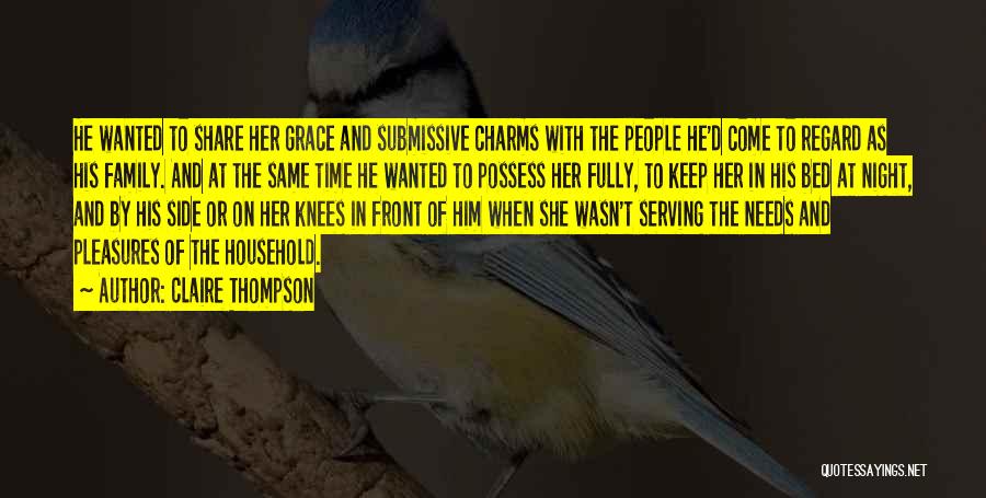 Claire Thompson Quotes: He Wanted To Share Her Grace And Submissive Charms With The People He'd Come To Regard As His Family. And