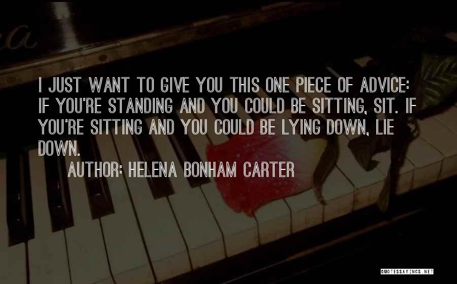Helena Bonham Carter Quotes: I Just Want To Give You This One Piece Of Advice: If You're Standing And You Could Be Sitting, Sit.