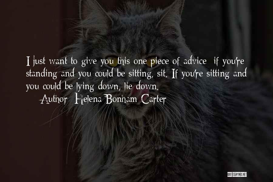 Helena Bonham Carter Quotes: I Just Want To Give You This One Piece Of Advice: If You're Standing And You Could Be Sitting, Sit.