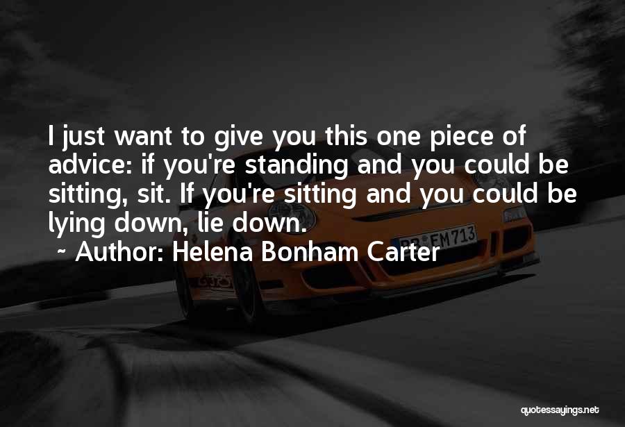 Helena Bonham Carter Quotes: I Just Want To Give You This One Piece Of Advice: If You're Standing And You Could Be Sitting, Sit.