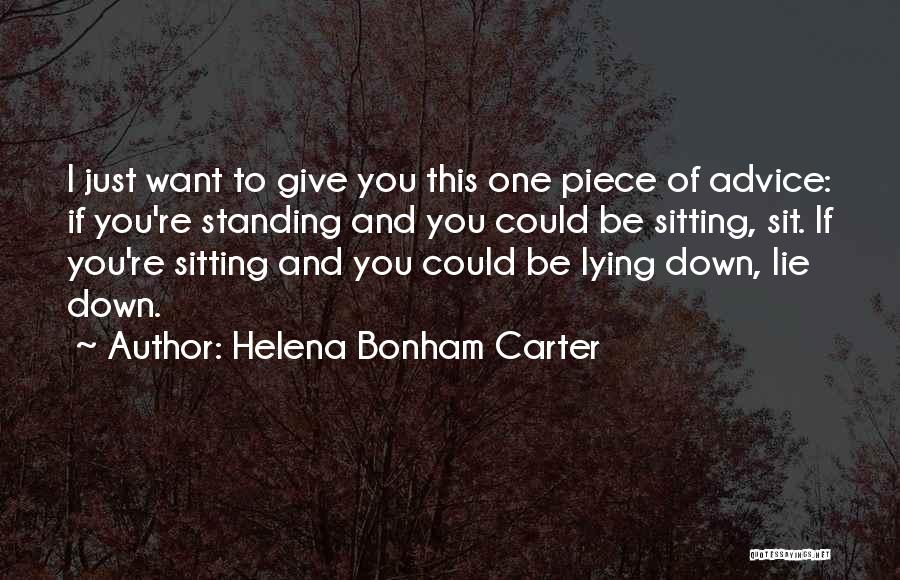 Helena Bonham Carter Quotes: I Just Want To Give You This One Piece Of Advice: If You're Standing And You Could Be Sitting, Sit.