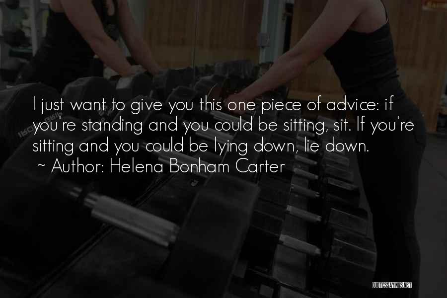 Helena Bonham Carter Quotes: I Just Want To Give You This One Piece Of Advice: If You're Standing And You Could Be Sitting, Sit.