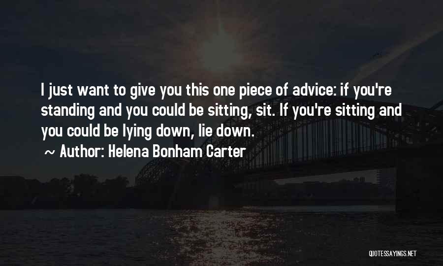 Helena Bonham Carter Quotes: I Just Want To Give You This One Piece Of Advice: If You're Standing And You Could Be Sitting, Sit.