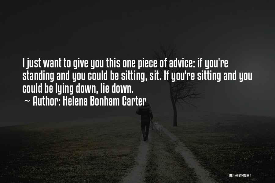 Helena Bonham Carter Quotes: I Just Want To Give You This One Piece Of Advice: If You're Standing And You Could Be Sitting, Sit.