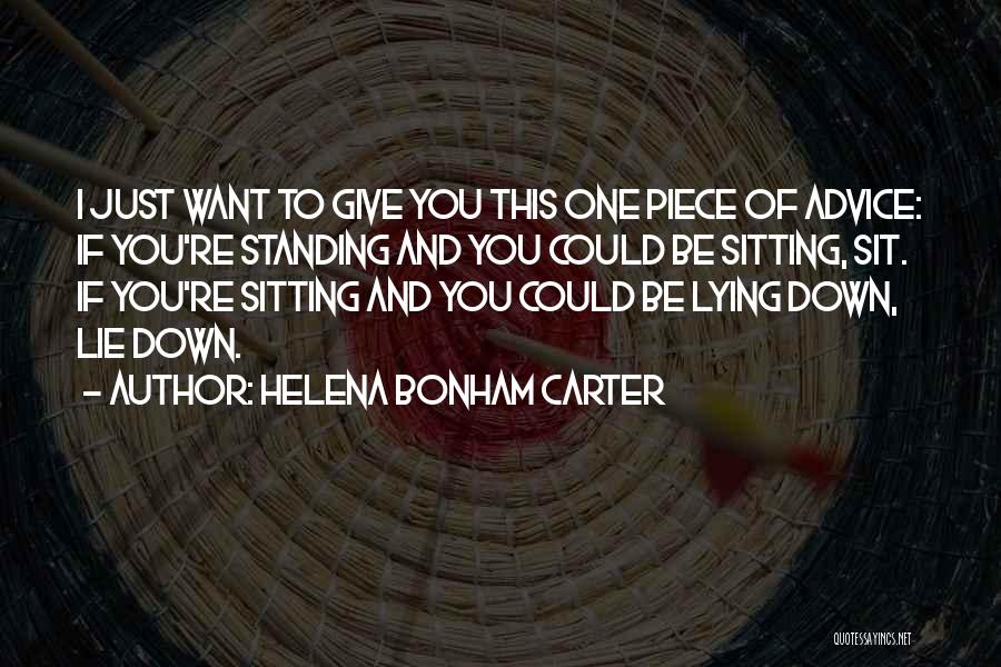Helena Bonham Carter Quotes: I Just Want To Give You This One Piece Of Advice: If You're Standing And You Could Be Sitting, Sit.
