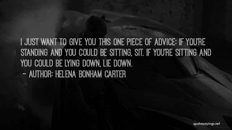 Helena Bonham Carter Quotes: I Just Want To Give You This One Piece Of Advice: If You're Standing And You Could Be Sitting, Sit.