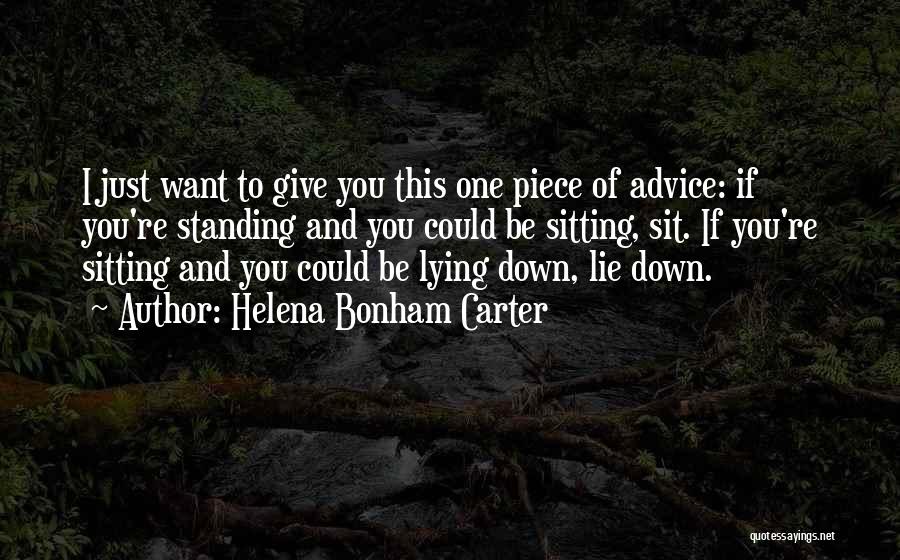 Helena Bonham Carter Quotes: I Just Want To Give You This One Piece Of Advice: If You're Standing And You Could Be Sitting, Sit.