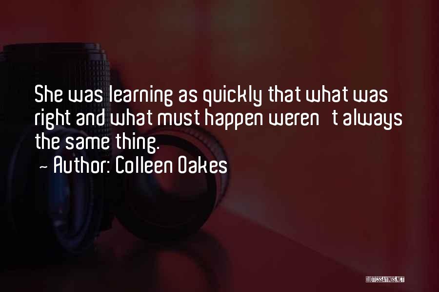 Colleen Oakes Quotes: She Was Learning As Quickly That What Was Right And What Must Happen Weren't Always The Same Thing.