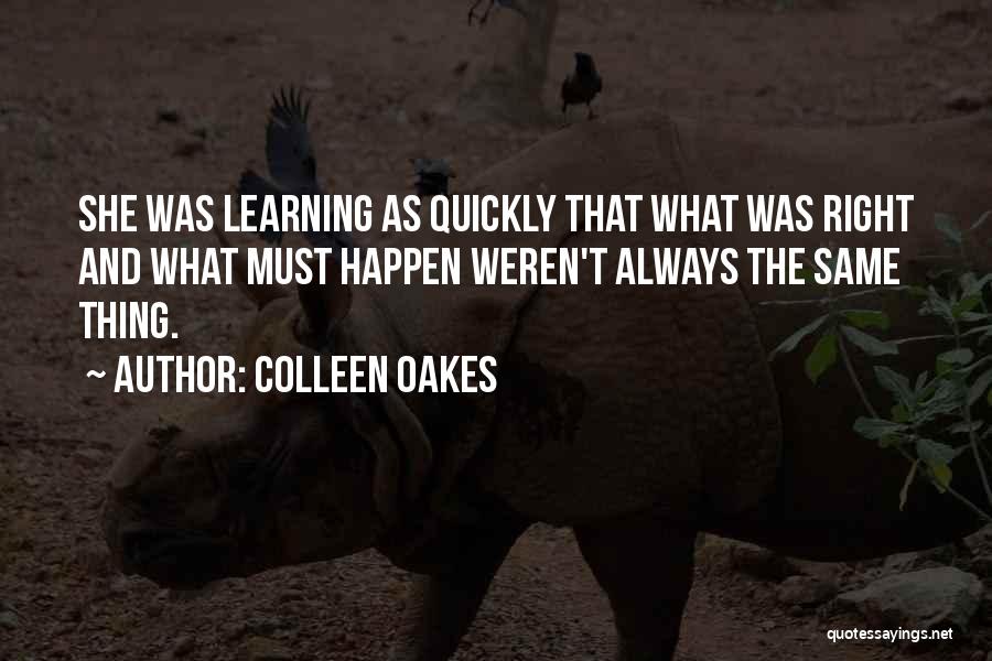 Colleen Oakes Quotes: She Was Learning As Quickly That What Was Right And What Must Happen Weren't Always The Same Thing.