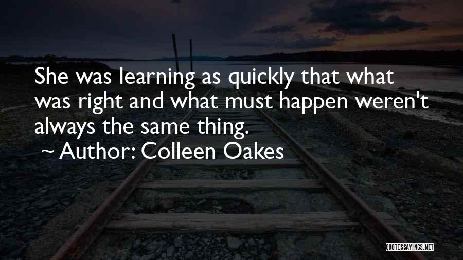 Colleen Oakes Quotes: She Was Learning As Quickly That What Was Right And What Must Happen Weren't Always The Same Thing.