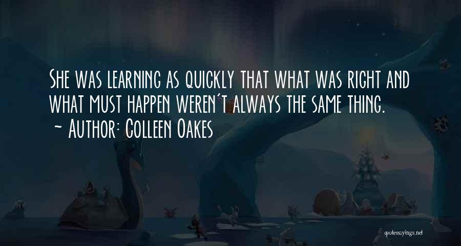 Colleen Oakes Quotes: She Was Learning As Quickly That What Was Right And What Must Happen Weren't Always The Same Thing.