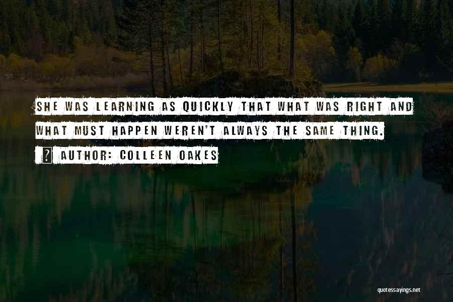 Colleen Oakes Quotes: She Was Learning As Quickly That What Was Right And What Must Happen Weren't Always The Same Thing.