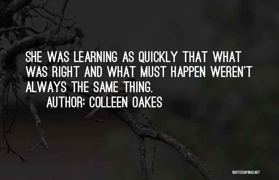 Colleen Oakes Quotes: She Was Learning As Quickly That What Was Right And What Must Happen Weren't Always The Same Thing.