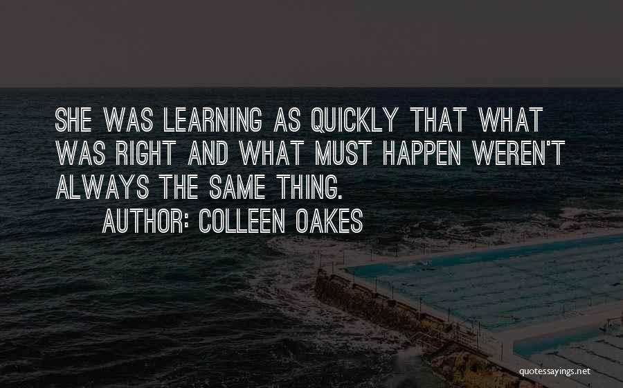 Colleen Oakes Quotes: She Was Learning As Quickly That What Was Right And What Must Happen Weren't Always The Same Thing.