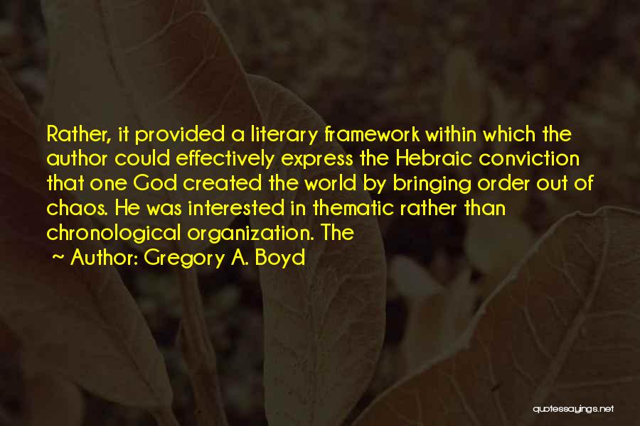 Gregory A. Boyd Quotes: Rather, It Provided A Literary Framework Within Which The Author Could Effectively Express The Hebraic Conviction That One God Created