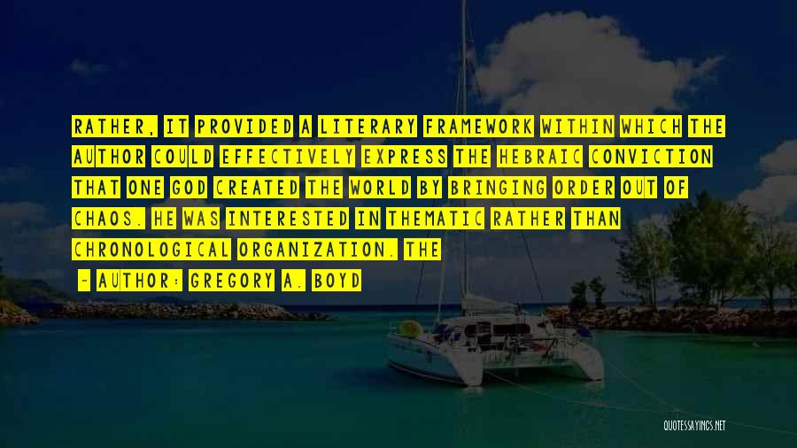 Gregory A. Boyd Quotes: Rather, It Provided A Literary Framework Within Which The Author Could Effectively Express The Hebraic Conviction That One God Created