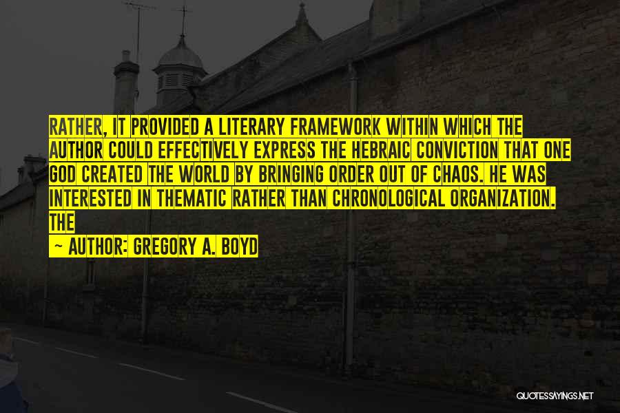 Gregory A. Boyd Quotes: Rather, It Provided A Literary Framework Within Which The Author Could Effectively Express The Hebraic Conviction That One God Created
