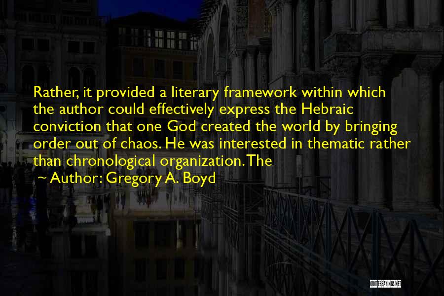 Gregory A. Boyd Quotes: Rather, It Provided A Literary Framework Within Which The Author Could Effectively Express The Hebraic Conviction That One God Created