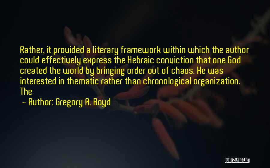 Gregory A. Boyd Quotes: Rather, It Provided A Literary Framework Within Which The Author Could Effectively Express The Hebraic Conviction That One God Created